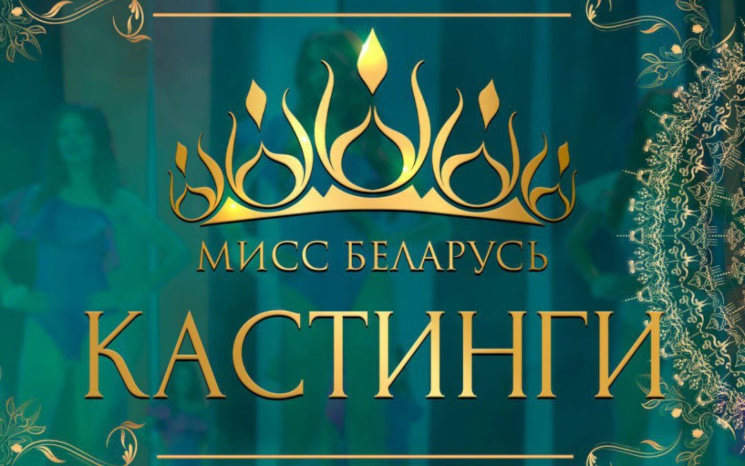 СОВСЕМ СКОРО ПО ВСЕЙ СТРАНЕ СТАРТУЮТ КАСТИНГИ КОНКУРСА «МИСС БЕЛАРУСЬ — 2025»